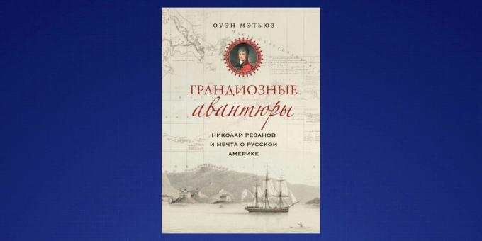 Čo je potrebné čítať vo februári, "Nikolaj Rezanov a sen ruského Amerike," Owen Matthews