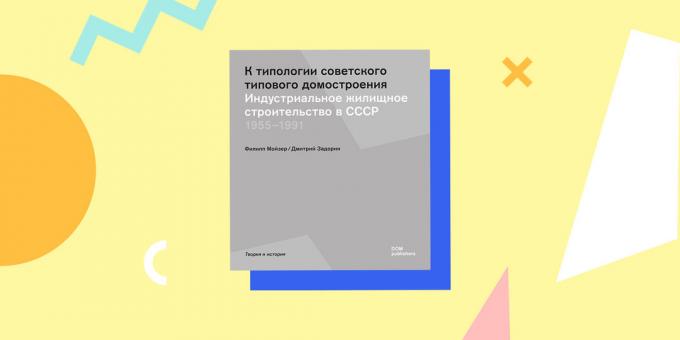 "K typológiu sovietskej konštrukcie modelu. Priemyselná bytovej výstavby v ZSSR. 1955-1991 ", Philip a Dmitry Moiser Zadorin